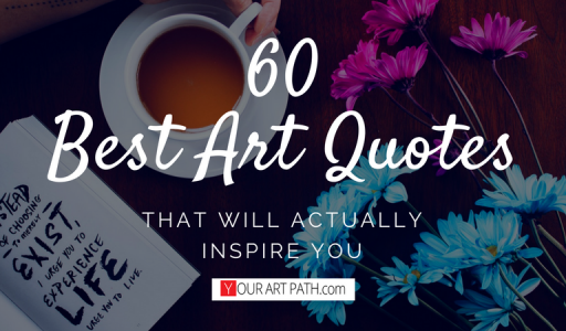 60 Best Art Quotes That Actually Inspire Your Art Path