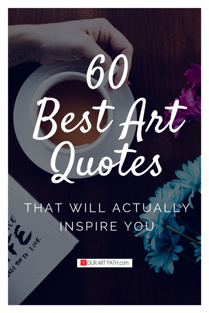 60 Best Great Art Quotes About Art, Life and Love.