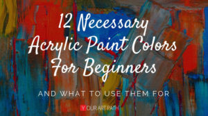 12 Necessary Acrylic Paint Colors For Beginners & What To Use Them For