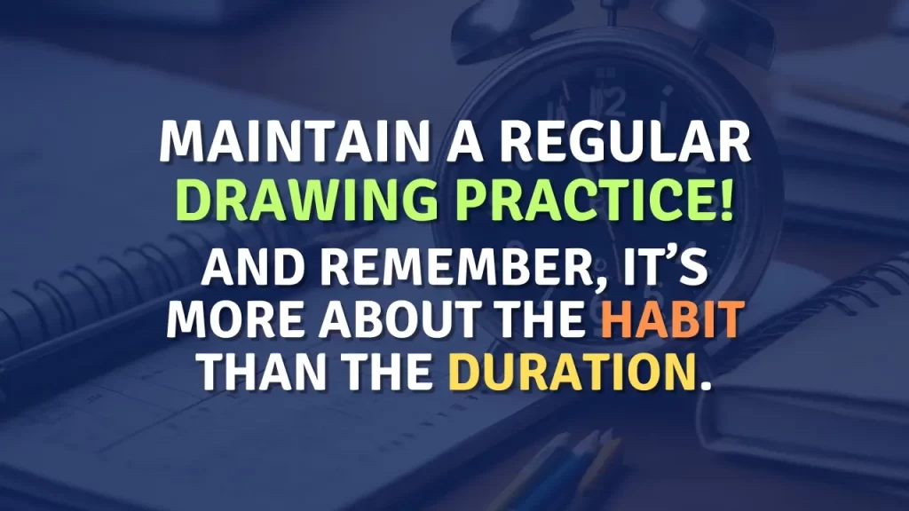 Drawing Practice Quote - Maintain a regular drawing practice! And remember, it's more about the habit, than the duration.